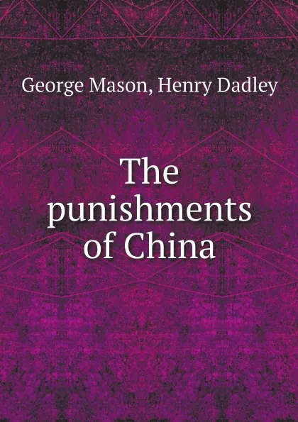 Обложка книги The punishments of China, George Mason, Henry Dadley