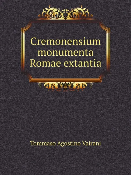 Обложка книги Cremonensium monumenta Romae extantia, Tommaso Agostino Vairani