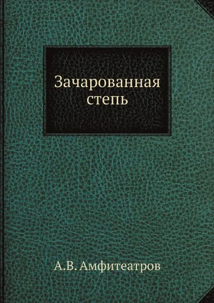 Обложка книги Зачарованная степь, А.В. Амфитеатров