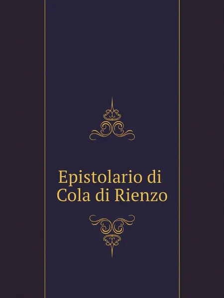 Обложка книги Epistolario di Cola di Rienzo, Cola di Rienzo