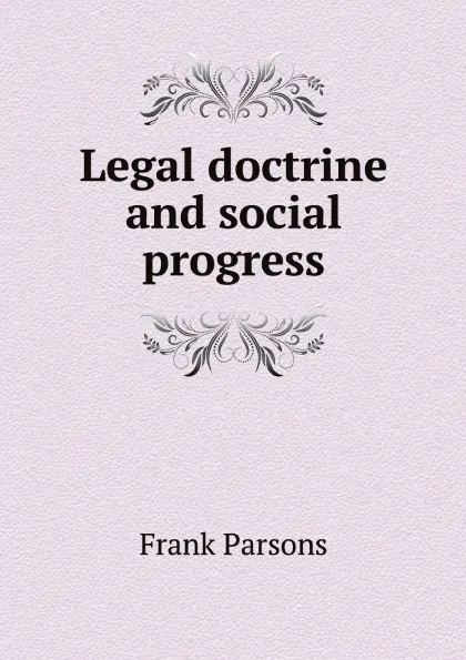 Обложка книги Legal doctrine and social progress, Parsons Frank