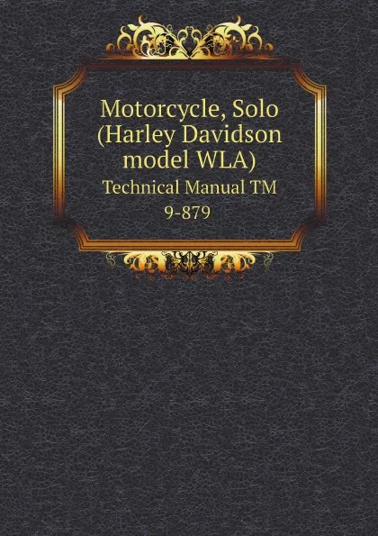 Обложка книги Motorcycle, Solo (Harley Davidson model WLA). Technical Manual TM 9-879, War Department