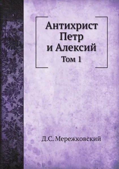 Обложка книги Антихрист Петр и Алексий. Том 1, Д. С. Мережковский