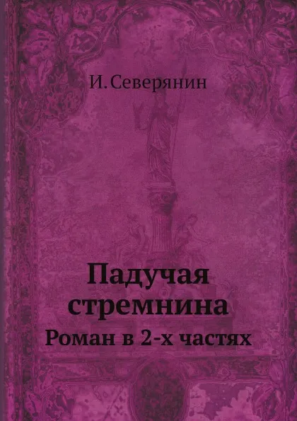 Обложка книги Падучая стремнина. Роман в 2-х частях, И. Северянин