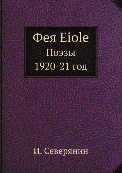 Обложка книги Фея Eiole. Поэзы 1920-21 год, И. Северянин