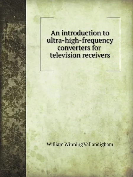 Обложка книги An introduction to ultra-high-frequency converters for television receivers., W.W. Vallandigham