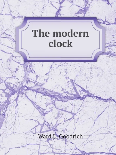 Обложка книги The modern clock, Ward L. Goodrich