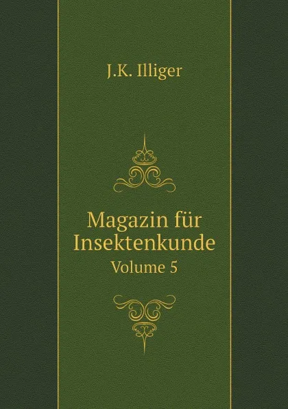 Обложка книги Magazin fur Insektenkunde. Volume 5, J.K. Illiger