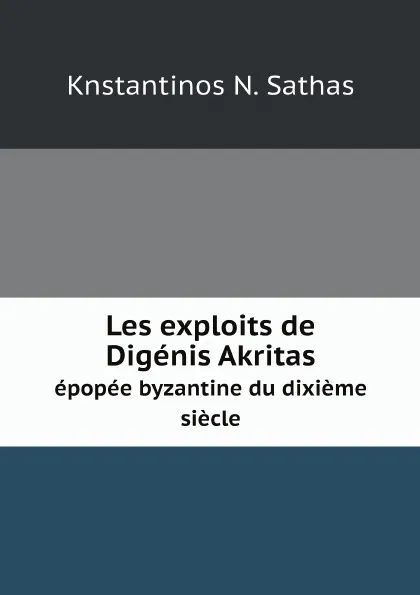 Обложка книги Les exploits de Digenis Akritas. epopee byzantine du dixieme siecle, Knstantinos N. Sathas