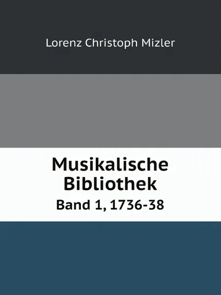 Обложка книги Musikalische Bibliothek. Band 1, 1736-38, Lorenz Christoph Mizler