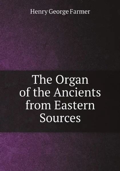 Обложка книги The Organ of the Ancients from Eastern Sources, Henry George Farmer