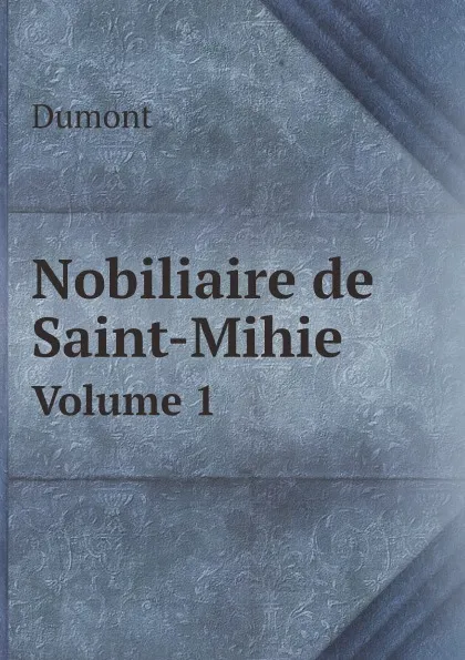 Обложка книги Nobiliaire de Saint-Mihiel. Volume 1, Dumont