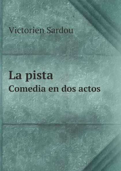 Обложка книги La pista. Сomedia en dos actos, Victorien Sardou