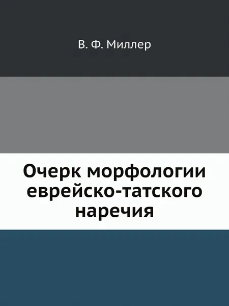 Обложка книги Очерк морфологии еврейско-татского наречия, В. Ф. Миллер