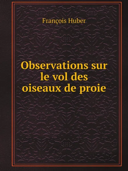 Обложка книги Observations sur le vol des oiseaux de proie, François Huber