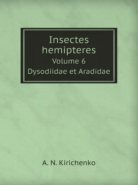 Обложка книги Insectes hemipteres. Volume 6 Dysodiidae et Aradidae, A. N. Kirichenko