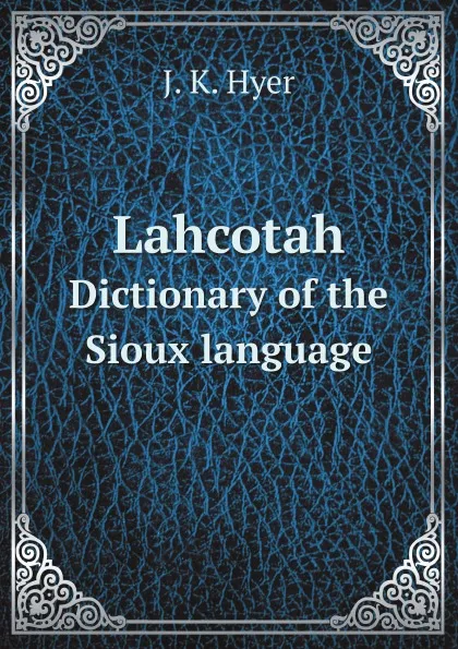Обложка книги Lahcotah. Dictionary of the Sioux language, J. K. Hyer