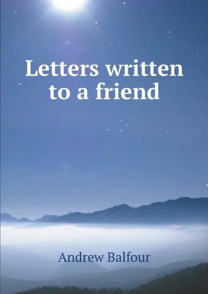 Обложка книги Letters written to a friend, Andrew Balfour