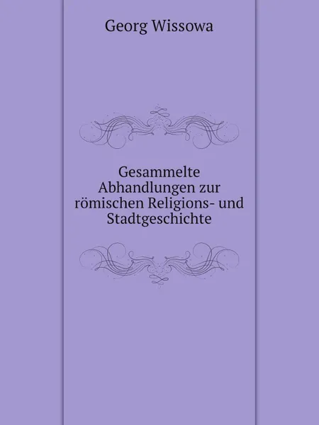 Обложка книги Gesammelte Abhandlungen zur romischen Religions- und Stadtgeschichte, Georg Wissowa