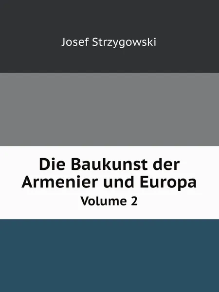 Обложка книги Die Baukunst der Armenier und Europa. Volume 2, Josef Strzygowski