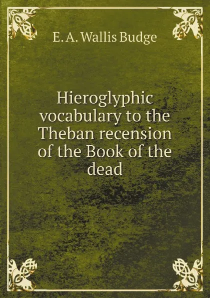 Обложка книги Hieroglyphic vocabulary to the Theban recension of the Book of the dead, E. A. Wallis Budge