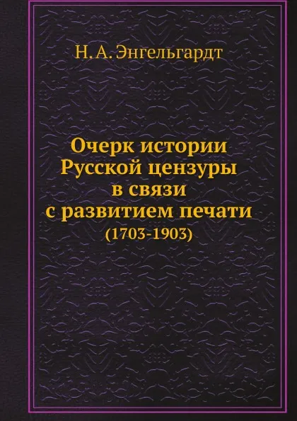 Обложка книги Очерк истории Русской цензуры в связи с развитием печати. (1703-1903), Н.А. Энгельгардт