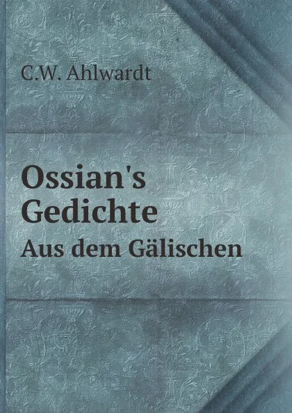 Обложка книги Ossian's Gedichte. Aus dem Galischen, C.W. Ahlwardt