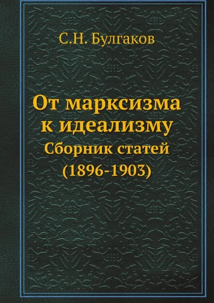 Обложка книги От марксизма к идеализму. Сборник статей (1896-1903), С.Н. Булгаков