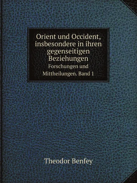 Обложка книги Orient und Occident, insbesondere in ihren gegenseitigen Beziehungen. Forschungen und Mittheilungen. Band 1, Theodor Benfey