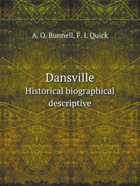 Обложка книги Dansville. Historical biographical descriptive, A.O. Bunnell, F.I. Quick