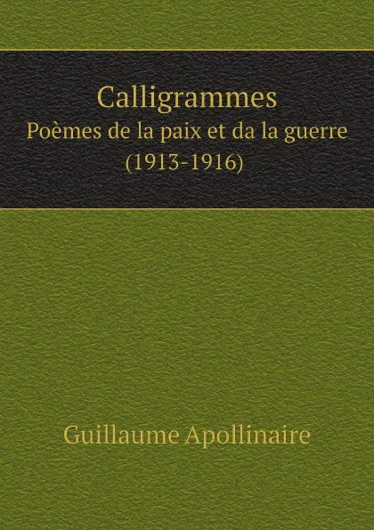 Обложка книги Calligrammes. Poemes de la paix et da la guerre (1913-1916), Guillaume Apollinaire