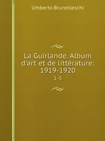 Обложка книги La Guirlande. Album d'art et de litterature: 1919-1920. 1-5, Umberto Brunelleschi