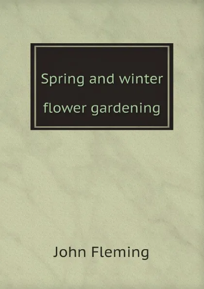 Обложка книги Spring and winter flower gardening, John Fleming