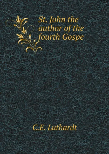 Обложка книги St. John the author of the fourth Gospe, C.E. Luthardt