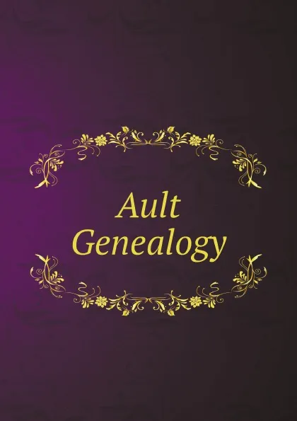 Обложка книги Ault Genealogy, Garnet W. Ault