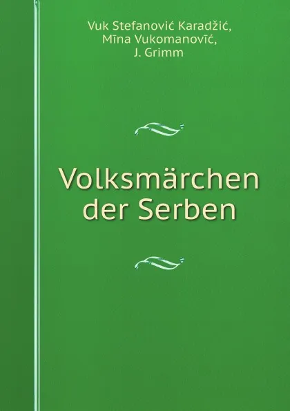 Обложка книги Volksmarchen der Serben, Vuk Stefanović Karadžić, Mīna Vukomanovīć, J. Grimm