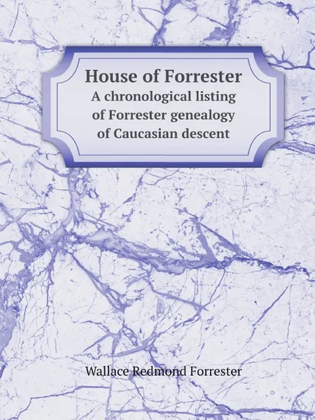 Обложка книги House of Forrester. A chronological listing of Forrester genealogy of Caucasian descent, Wallace R. Forrester