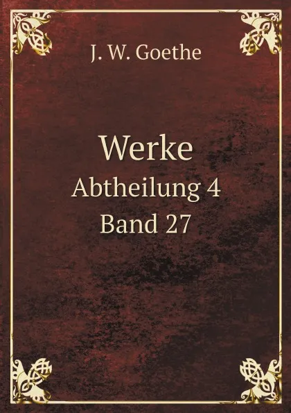 Обложка книги Werke. Abtheilung 4. Band 27, И. В. Гёте