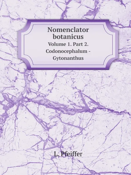 Обложка книги Nomenclator botanicus. Volume 1. Part 2. Codonocephalum -Gytonanthus, L. Pfeiffer