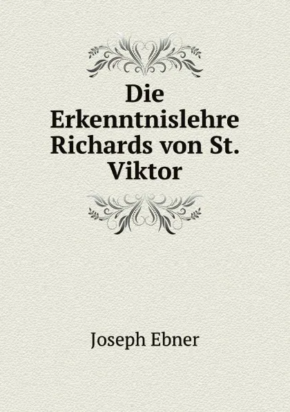 Обложка книги Die Erkenntnislehre Richards von St. Viktor, J. Ebner