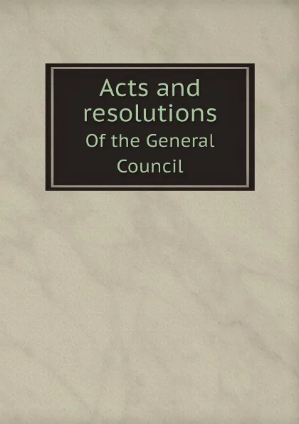 Обложка книги Acts and resolutions. Of the General Council, Choctaw Nation