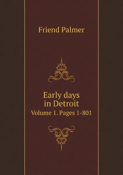 Обложка книги Early days in Detroit. Volume 1. Pages 1-801, Friend Palmer