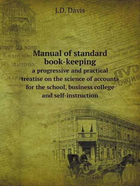 Обложка книги Manual of standard book-keeping. A progressive and practical treatise on the science of accounts for the school, business college and self-instruction, J.D. Davis