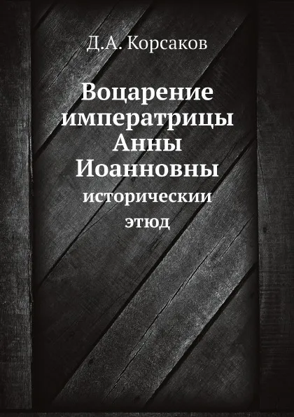 Обложка книги Воцарение императрицы Анны Иоанновны. историческии? этюд, Д. А. Корсаков