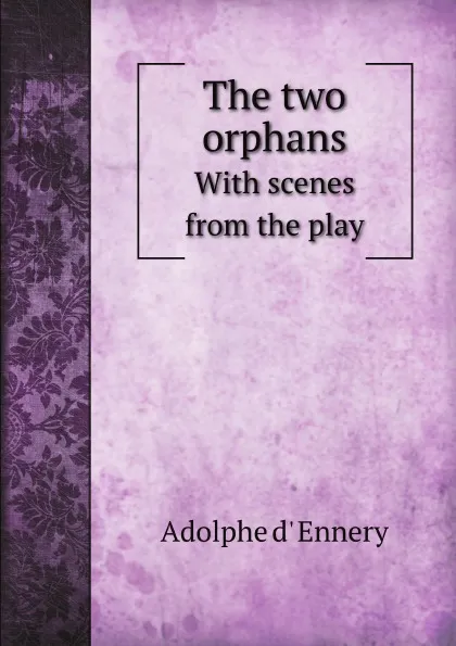Обложка книги The two orphans. With scenes from the play, Adolphe d' Ennery
