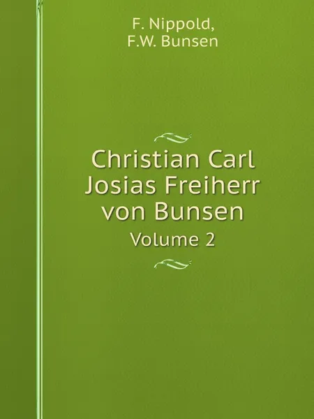 Обложка книги Christian Carl Josias Freiherr von Bunsen. Volume 2, F. Nippold, F.W. Bunsen