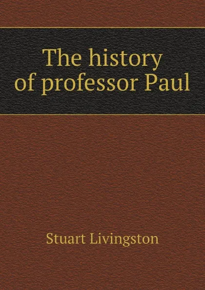 Обложка книги The history of professor Paul, Stuart Livingston