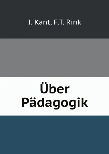 Обложка книги Uber Padagogik, I. Kant, F.T. Rink