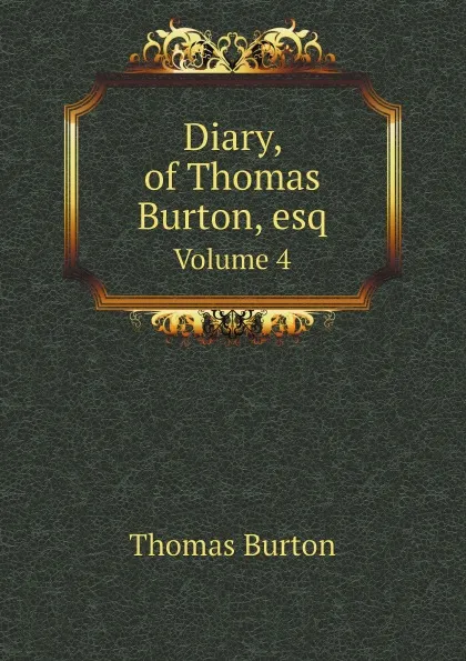 Обложка книги Diary, of Thomas Burton, esq. Volume 4, Thomas Burton