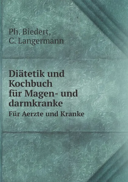 Обложка книги Diatetik und Kochbuch fur Magen- und darmkranke. Fur Aerzte und Kranke, Ph. Biedert, C. Langermann